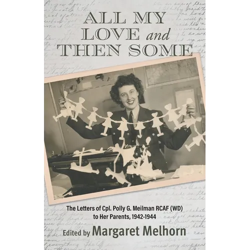 All My Love and Then Some: The Letters of Cpl. Polly G. Meilman RCAF (WD) to Her Parents, 1942-1944