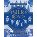 The Silk Roads: The Extraordinary History That Created Your World - Illustrated Edition