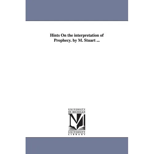 Hints On the interpretation of Prophecy. by M. Stuart ...