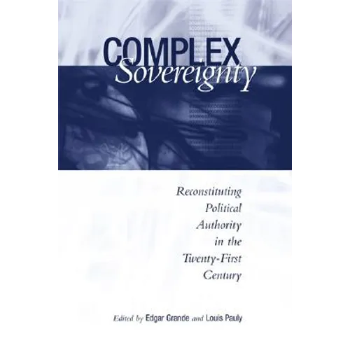 Complex Sovereignty: Reconstituting Political Authority in the Twenty-First Century