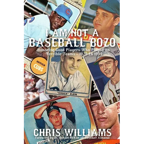 I Am Not a Baseball Bozo: Honoring Good Players Who Played on Terrible Teams - 1920 to 1999