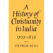 A History of Christianity in India: 1707 1858