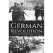 German Revolution: A History from Beginning to End