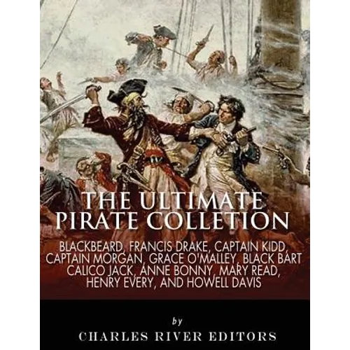 The Ultimate Pirate Collection: Blackbeard, Francis Drake, Captain Kidd, Captain Morgan, Grace O'Malley, Black Bart, Calico Jack, Anne Bonny, Mary Rea