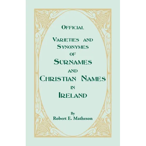 Official Varieties and Synonymes of Surnames and Christian Names in Ireland for the Guidance of Registration Officers and the Public in Searching the