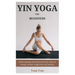 Yin Yoga for Beginners: Mind calming restorative poses for stress & energy release, weight loss and healing.