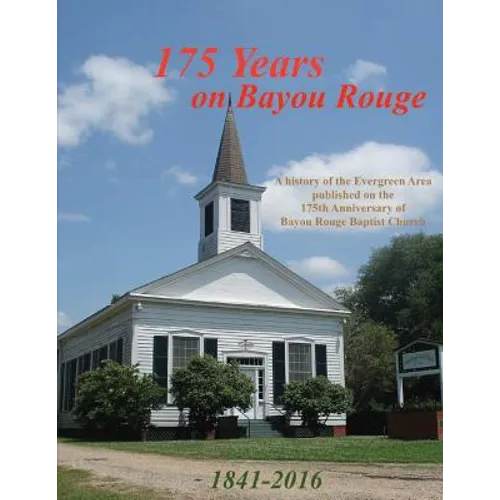 175 Years on Bayou Rouge 1841-2016: 175th Anniversary of Bayou Rouge Baptist Church