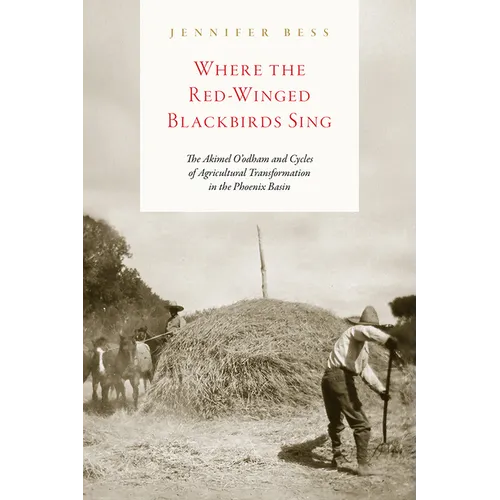 Where the Red-Winged Blackbirds Sing: The Akimel O'odham and Cycles of Agricultural Transformation in the Phoenix Basin