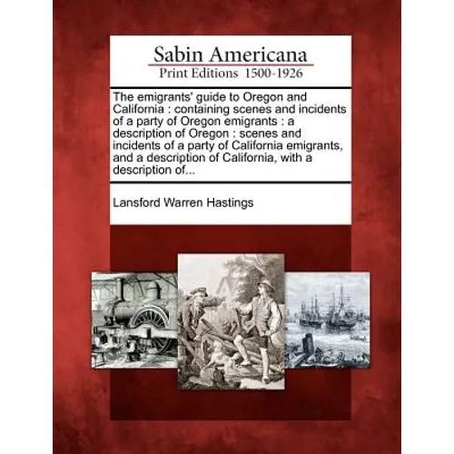 The Emigrants' Guide to Oregon and California: Containing Scenes and Incidents of a Party of Oregon Emigrants: A Description of Oregon: Scenes and Inc