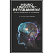 Neuro Linguistic Programming: Unlock the Power of Your Mind