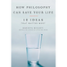 How Philosophy Can Save Your Life: 10 Ideas That Matter Most