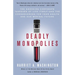 Deadly Monopolies: The Shocking Corporate Takeover of Life Itself--And the Consequences for Your Health and Our Medical Future