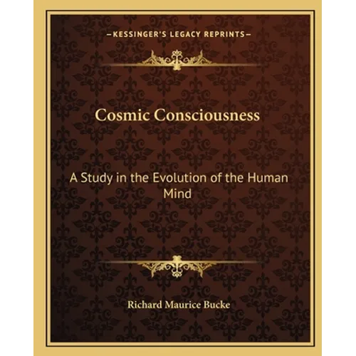 Cosmic Consciousness: A Study in the Evolution of the Human Mind