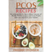 PCOS Recipes: An Easy Guide to Learn About Causes of PCOS, PCOS Recipes and How PCOS Diet Can Improve Your Health