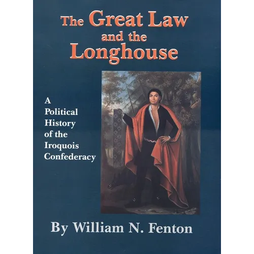 The Great Law and the Longhouse: A Political History of the Iroquois Confederacy Volume 223