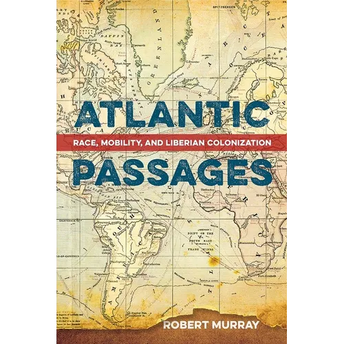Atlantic Passages: Race, Mobility, and Liberian Colonization