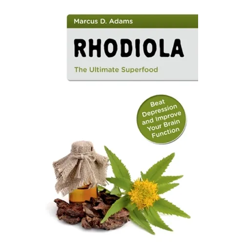 Rhodiola - The Ultimate Superfood: Beat Depression and Improve Your Brain Function