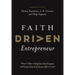 Faith Driven Entrepreneur: What It Takes to Step Into Your Purpose and Pursue Your God-Given Call to Create