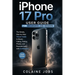 iPhone 17 Pro User Guide for Beginners and Seniors: The Simple, Step-by-Step Visual Guide to Master Calling, Texting, Photos, and Essential Apps with