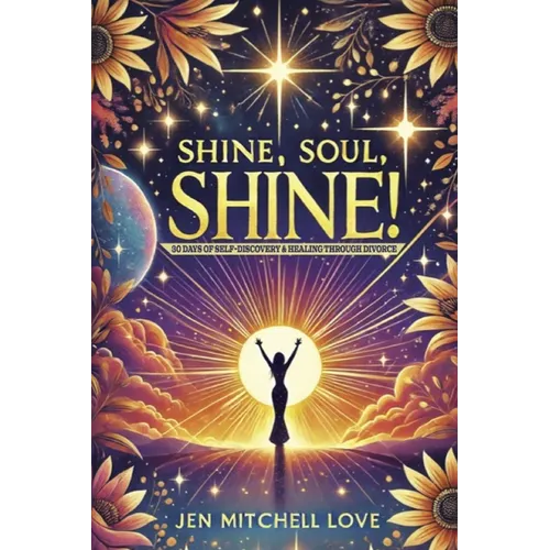 Shine, Soul, SHINE!: 30 Days of Self-Discovery and Healing Through Divorce