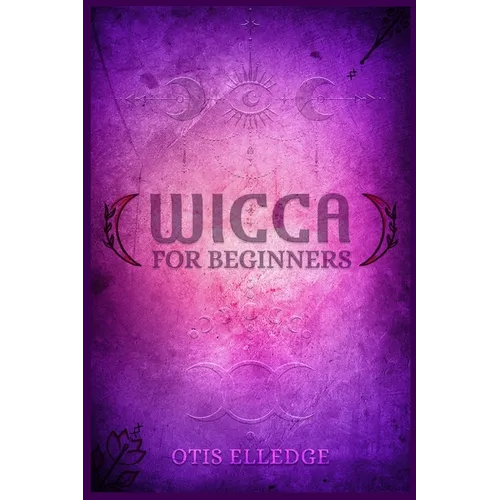 Wicca for Beginners: Guide to Learn the Secrets of Witchcraft with Wiccan Spells, Moon Rituals, Tarot, Meditation, Herbal Power, Crystal, and Candle M