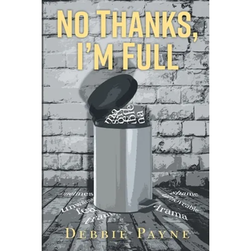 No Thanks, I'm Full: Breaking Through Dysfunction and Finding Unconditional Love Along the Way