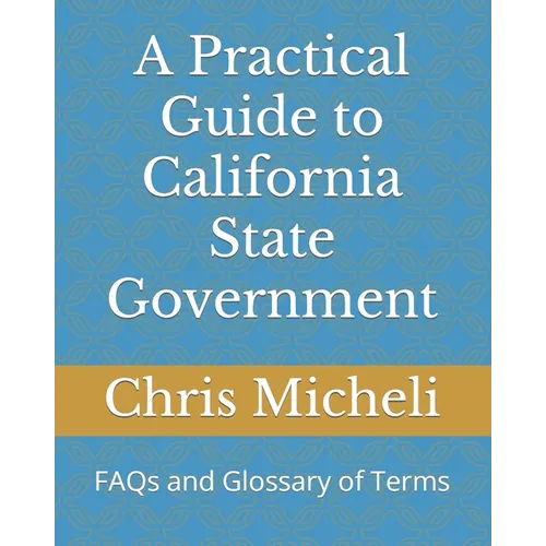 A Practical Guide to California State Government: FAQs and Glossary of Terms