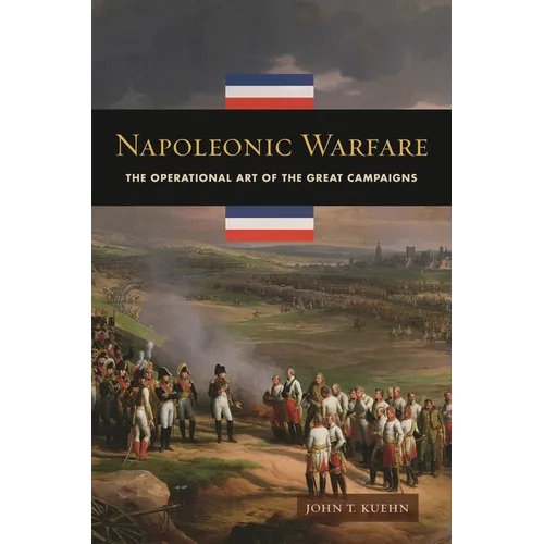 Napoleonic Warfare: The Operational Art of the Great Campaigns
