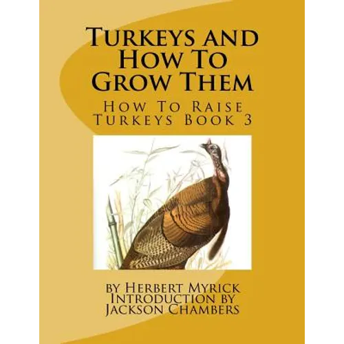Turkeys and How To Grow Them: How To Raise Turkeys Book 3