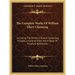 The Complete Works Of William Ellery Channing: Including The Perfect Life And Containing A Copious General Index And A Table Of Scripture References