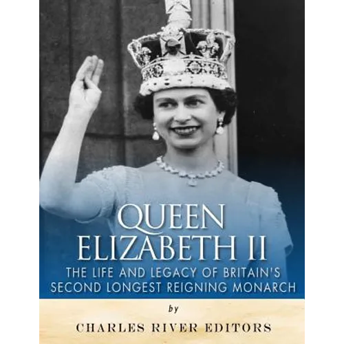 Queen Elizabeth II: The Life and Legacy of Britain's Second Longest Reigning Monarch