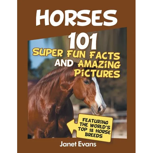 Horses: 101 Super Fun Facts and Amazing Pictures (Featuring The World's Top 18 H