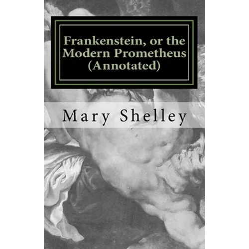 Frankenstein, or the Modern Prometheus (Annotated): The original 1818 version with new introduction and footnote annotations