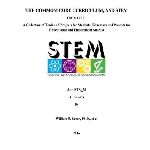 The Common Core Curriculum, and STEM: A Collection of Tools and Projects for Students, Educators and Parents for Educational and Employment Success