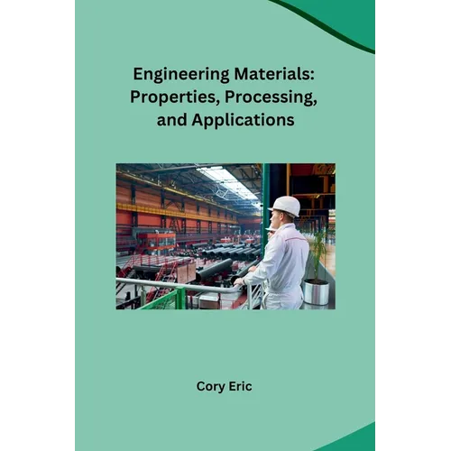 Engineering Materials: Properties, Processing, and Applications