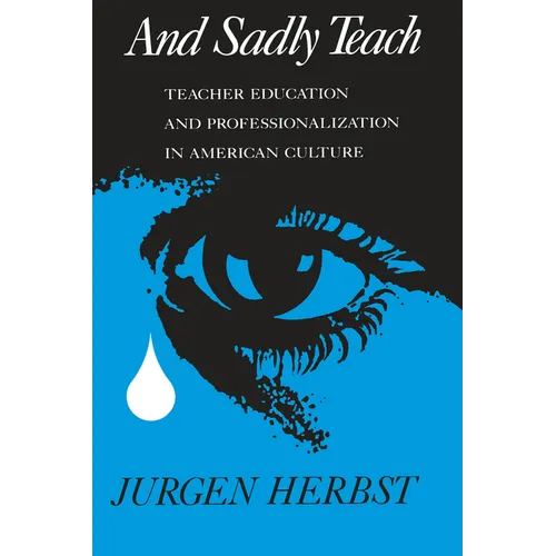 And Sadly Teach: Teacher Education and Professionalization in American Culture