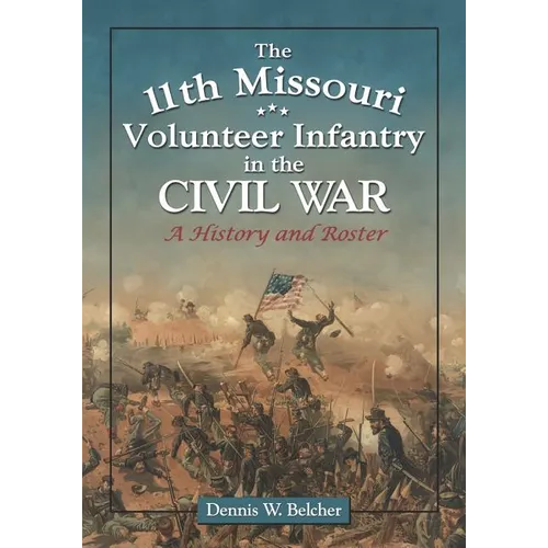 The 11th Missouri Volunteer Infantry in the Civil War: A History and Roster
