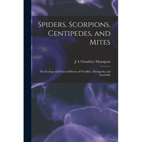 Spiders, Scorpions, Centipedes, and Mites; the Ecology and Natural History of Woodlice, Myriapods, and Arachnids