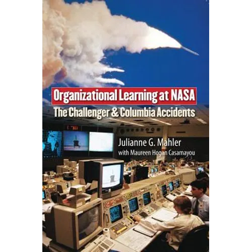 Organizational Learning at NASA: The Challenger and Columbia Accidents