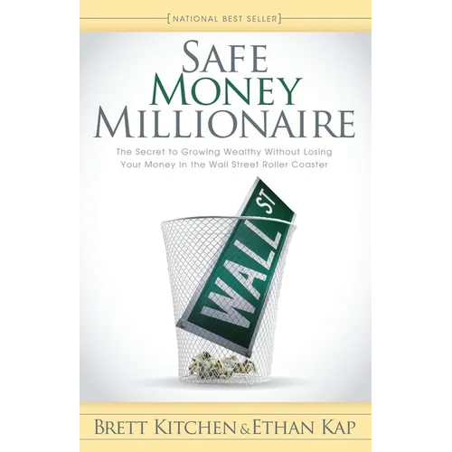 Safe Money Millionaire: The Secret to Growing Wealthy Without Losing Your Money in the Wall Street Roller Coaster