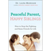 Peaceful Parent, Happy Siblings: How to Stop the Fighting and Raise Friends for Life