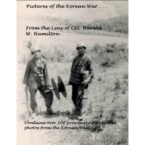 Pictures of the Korean War . . .: From the Lens of Cpl. Harold W. Hamilton