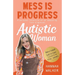 Mess is Progress: A personal chronicle of an unmasking, late-diagnosed, Autistic woman