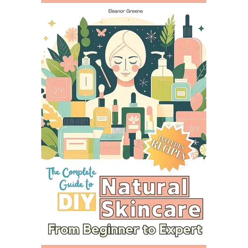 The Complete Guide to DIY Natural Skincare: From Beginner to Expert