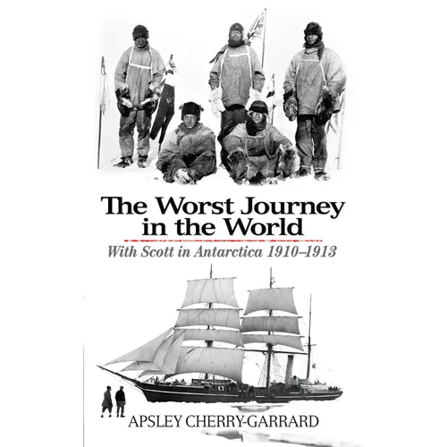 The Worst Journey in the World: With Scott in Antarctica 1910-1913