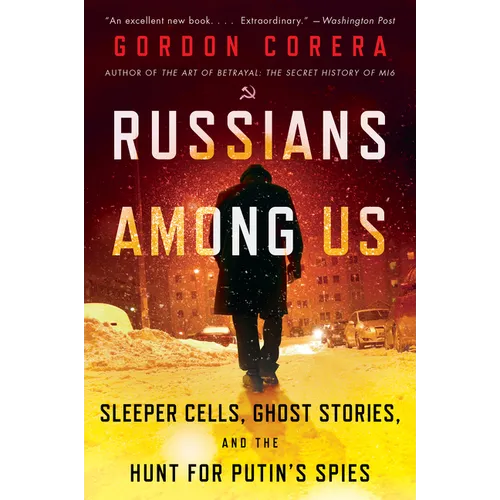 Russians Among Us: Sleeper Cells, Ghost Stories, and the Hunt for Putin's Spies