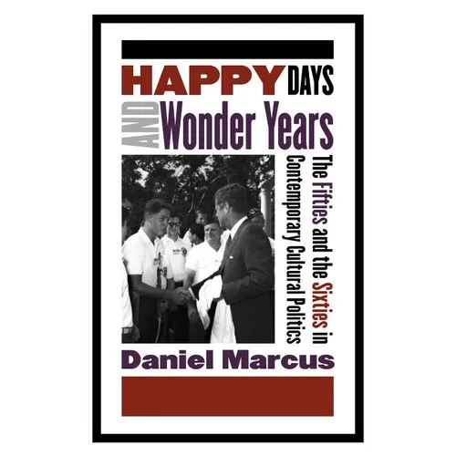 Happy Days and Wonder Years: The Fifties and the Sixties in Contemporary Cultural Politics