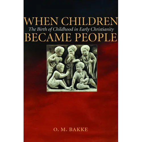 When Children Became People: The Birth of Childhood in Early Christianity