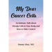My Dear Cancer Cells...: An Intimate Talk about Unruly Cells in Your Body and How to Take Control