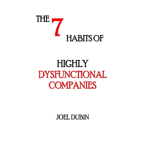 The 7 Habits of Highly Dysfunctional Companies